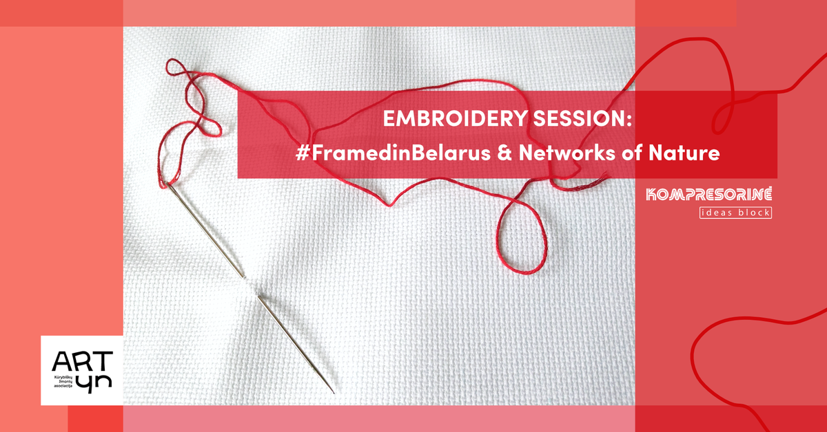 EMBROIDERY SESSION: #FramedinBelarus &amp; Networks of Nature