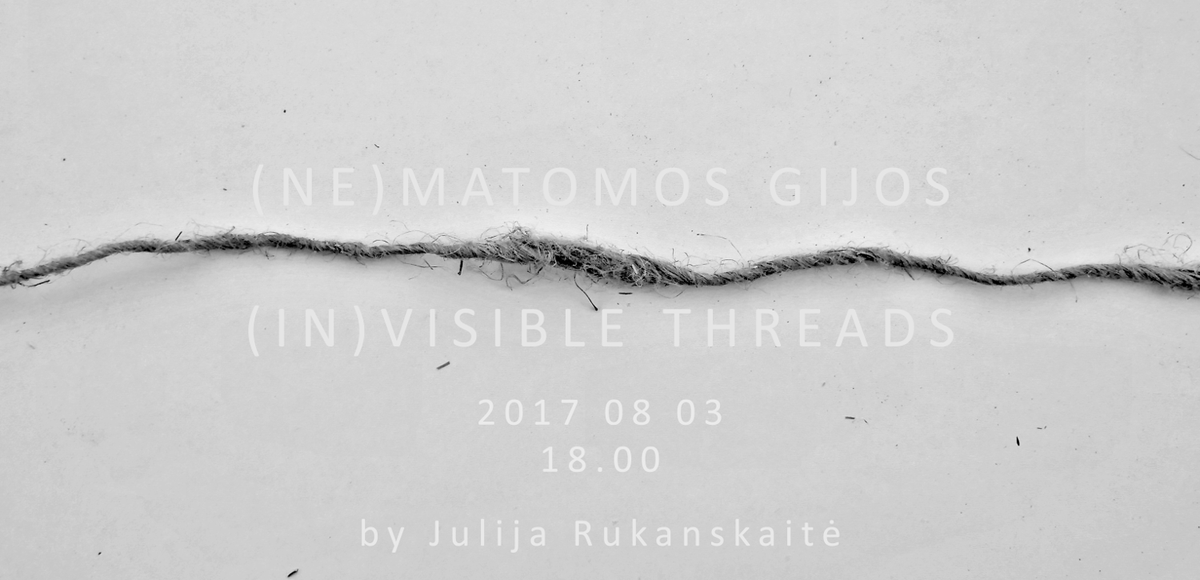 (Ne)matomos gijos - (In)visible threads by Julija Rukanskaitė, 2017 08 03 - 10