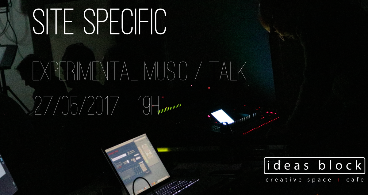 Site Specific - Experimental Music / Talk. May 27th, 19.00